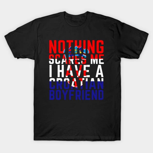 Nothing scares me I have a Croatian Boyfriend Funny T-Shirt by OuterSpaceDesigns